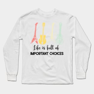 LIFE IS FULL OF IMPORTANT CHOICES Long Sleeve T-Shirt